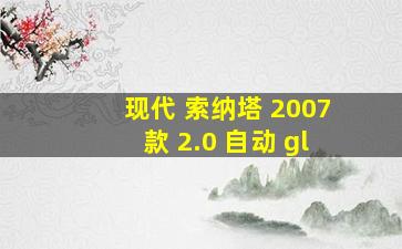 现代 索纳塔 2007款 2.0 自动 gl